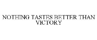 NOTHING TASTES BETTER THAN VICTORY