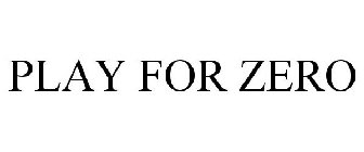 PLAY FOR ZERO