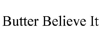 BUTTER BELIEVE IT