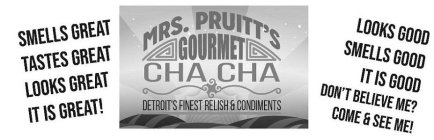 MRS. PRUITT'S GOURMET CHA CHA DETROIT'S FINEST RELISH & CONDIMENTS SMELLS GREAT TASTES GREAT LOOKS GREAT IT IS GREAT! LOOKS GOOD SMELLS GOOD IT IS GOOD DON'T BELIEVE ME? COME & SEE ME!