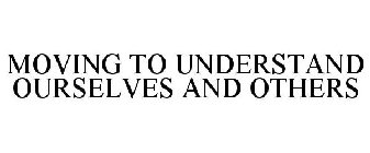 MOVING TO UNDERSTAND OURSELVES AND OTHERS