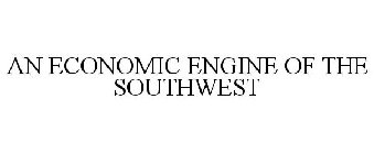 AN ECONOMIC ENGINE OF THE SOUTHWEST