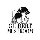 GILBERT MUSHROOM