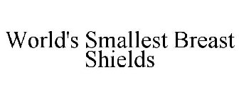WORLD'S SMALLEST BREAST SHIELDS
