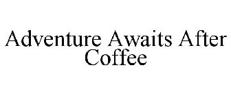 ADVENTURE AWAITS AFTER COFFEE