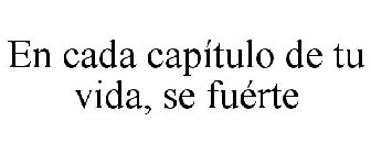 EN CADA CAPÍTULO DE TU VIDA, SE FUÉRTE