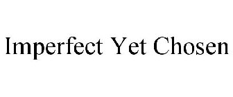 IMPERFECT YET CHOSEN