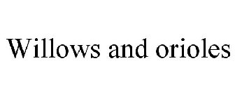 WILLOWS AND ORIOLES