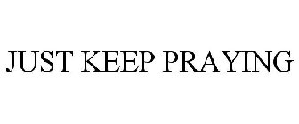 JUST KEEP PRAYING