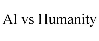 AI VS HUMANITY