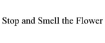 STOP AND SMELL THE FLOWER