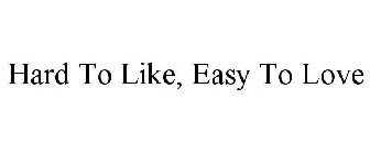 HARD TO LIKE, EASY TO LOVE