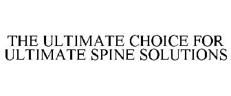 THE ULTIMATE CHOICE FOR ULTIMATE SPINE SOLUTIONS 