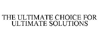 THE ULTIMATE CHOICE FOR ULTIMATE SOLUTIONS 