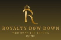 R ROYALTY BOW DOWN WHO OWNS THE THROWN EST.2023
