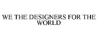 WE THE DESIGNERS FOR THE WORLD