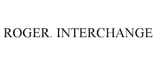 ROGER. INTERCHANGE