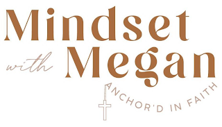 MINDSET WITH MEGAN ANCHOR'D IN FAITH