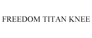 FREEDOM TITAN KNEE