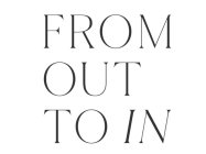 FROM OUT TO IN