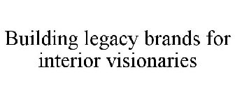 BUILDING LEGACY BRANDS FOR INTERIOR VISIONARIES