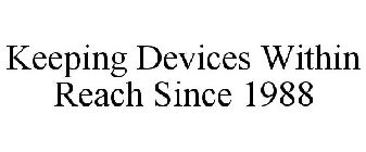 KEEPING DEVICES WITHIN REACH SINCE 1988