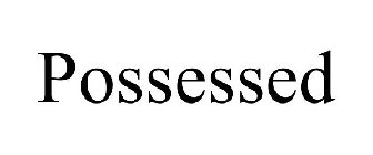 POSSESSED.