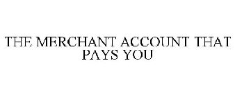 THE MERCHANT ACCOUNT THAT PAYS YOU