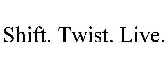 SHIFT. TWIST. LIVE.