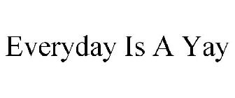 EVERY DAY IS A YAY