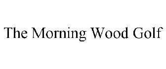 THE MORNING WOOD GOLF