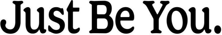 JUST BE YOU.