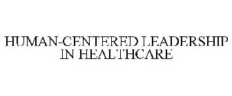 HUMAN-CENTERED LEADERSHIP IN HEALTHCARE