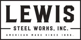 LEWIS STEEL WORKS, INC. AMERICAN MADE SINCE 1896.