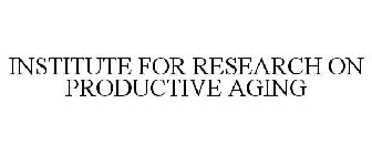 INSTITUTE FOR RESEARCH ON PRODUCTIVE AGING