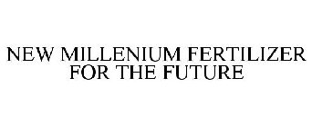 NEWMILLENIUM FERTILIZER FOR THE FUTURE