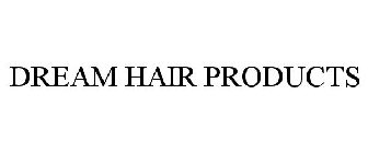 DREAM HAIR PRODUCTS