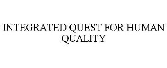INTEGRATED QUEST FOR HUMAN QUALITY