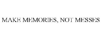 MAKE MEMORIES, NOT MESSES