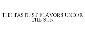 THE TASTIEST FLAVORS UNDER THE SUN