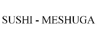 SUSHI - MESHUGA