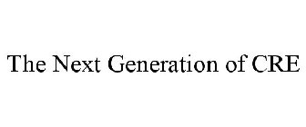 THE NEXT GENERATION OF CRE