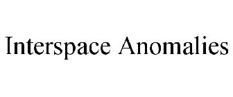 INTERSPACE ANOMALIES