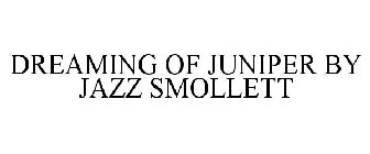 DREAMING OF JUNIPER BY JAZZ SMOLLETT