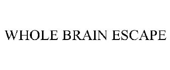WHOLE BRAIN ESCAPE