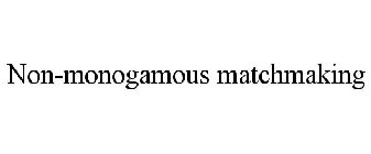 NON-MONOGAMOUS MATCHMAKING