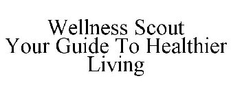 WELLNESS SCOUT YOUR GUIDE TO HEALTHIER LIVING