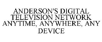ANDERSON'S DIGITAL TELEVISION NETWORK ANYTIME, ANYWHERE, ANY DEVICE