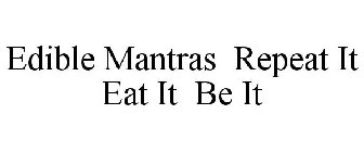 EDIBLE MANTRAS REPEAT IT EAT IT BE IT