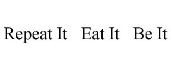 REPEAT IT EAT IT BE IT